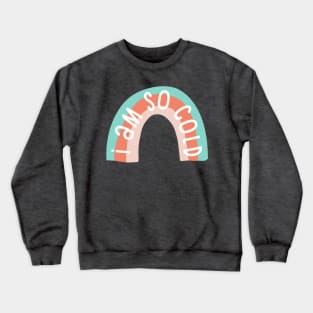 I Am So Cold Rainbow Crewneck Sweatshirt